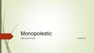 Monopolestic Raja Sanad Alhajri 201601287 Definition of Monopolistic