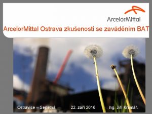 Arcelor Mittal Ostrava zkuenosti se zavdnm BAT Ostravice