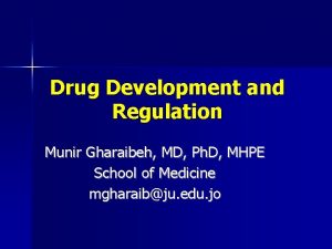 Drug Development and Regulation Munir Gharaibeh MD Ph