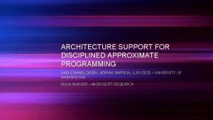 ARCHITECTURE SUPPORT FOR DISCIPLINED APPROXIMATE PROGRAMMING HADI ESMAEILZADEH