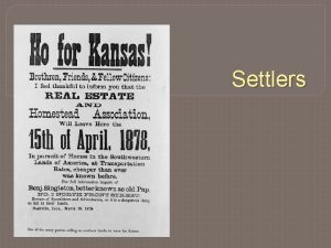 Settlers The Homestead Act of 1862 Settlers had