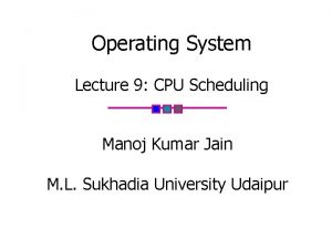 Operating System Lecture 9 CPU Scheduling Manoj Kumar