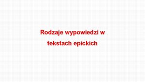 Rodzaje wypowiedzi w tekstach epickich Narracji towarzysz jako