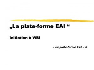 La plateforme EAI Initiation WBI La plateforme EAI