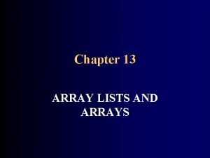 Chapter 13 ARRAY LISTS AND ARRAYS CHAPTER GOALS Chapter 13 ARRAY LISTS AND ARRAYS CHAPTER GOALS