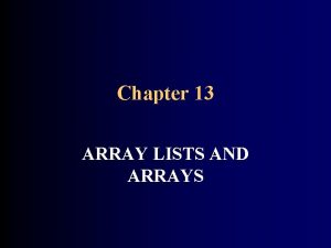 Chapter 13 ARRAY LISTS AND ARRAYS CHAPTER GOALS