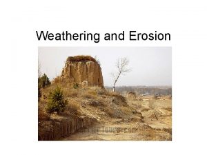 Weathering and Erosion Weathering The breakdown of Earths