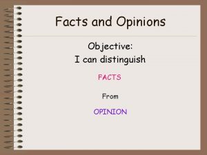 Facts and Opinions Objective I can distinguish FACTS