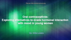 Florida International University Oral contraceptives Exploring alternatives to
