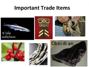 Important Trade Items Important Trade Items 1 Oolichan