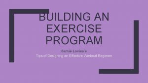 BUILDING AN EXERCISE PROGRAM Samie Lovisas Tips of