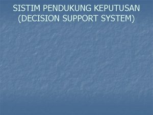 SISTIM PENDUKUNG KEPUTUSAN DECISION SUPPORT SYSTEM Konsep Decision