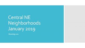 Central NE Neighborhoods January 2019 Housing 101 Housing