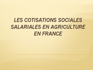 LES COTISATIONS SOCIALES SALARIALES EN AGRICULTURE EN FRANCE