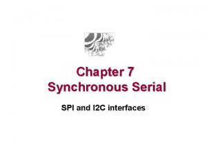 Chapter 7 Synchronous Serial SPI and I 2