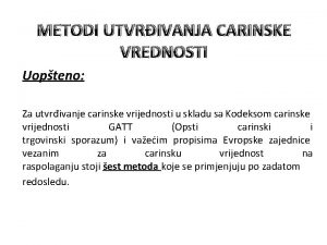 METODI UTVRIVANJA CARINSKE VREDNOSTI Uopteno Za utvrivanje carinske