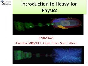 Introduction to HeavyIon Physics Z VILAKAZI i Themba