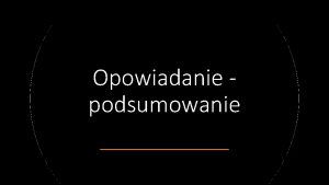 Opowiadanie podsumowanie Czym powinno si charakteryzowa kade opowiadanie