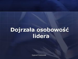 Dojrzaa osobowo lidera Zygmunt Korzeniewski Dojrzaa osobowo l