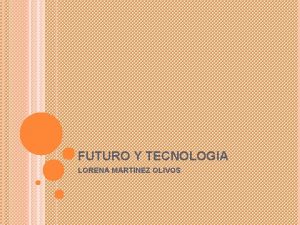 FUTURO Y TECNOLOGIA LORENA MARTINEZ OLIVOS EL MUNDO