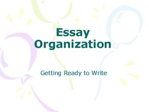 Essay Organization Getting Ready to Write Essay Organization