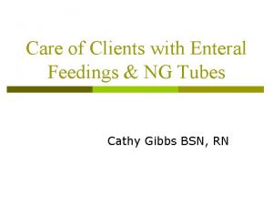 Care of Clients with Enteral Feedings NG Tubes