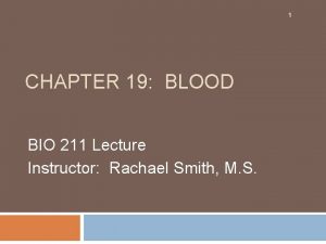 1 CHAPTER 19 BLOOD BIO 211 Lecture Instructor