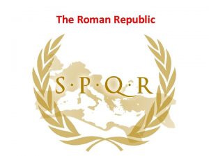 The Roman Republic The Roman Republic After Tarquin