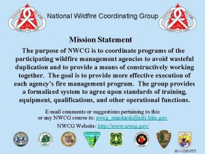 National Wildfire Coordinating Group Mission Statement The purpose