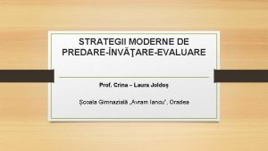 STRATEGII MODERNE DE PREDARENVAREEVALUARE Prof Crina Laura Joldo