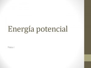 Energa potencial Fsica I Contenido Energa potencial Fuerzas