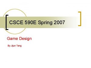 CSCE 590 E Spring 2007 Game Design By