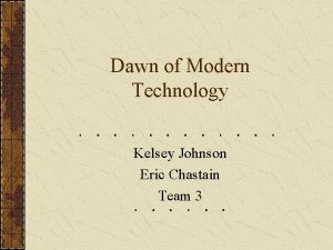 Dawn of Modern Technology Kelsey Johnson Eric Chastain