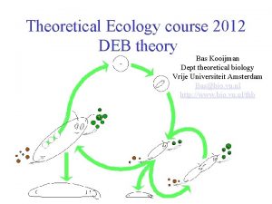 Theoretical Ecology course 2012 DEB theory Bas Kooijman