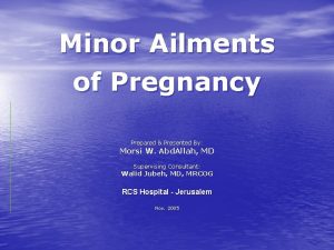 Minor Ailments of Pregnancy Prepared Presented By Morsi