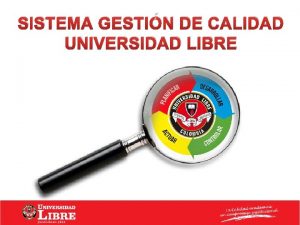 SISTEMA GESTIN DE CALIDAD UNIVERSIDAD LIBRE GESTIN DE