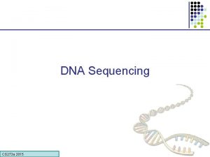 DNA Sequencing CS 273 a 2015 What can