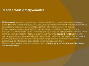 Teorie i modele motywowania Motywowanie pochodzi od aciskiego