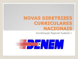 NOVAS DIRETRIZES CURRICULARES NACIONAIS Coordenao Regional Sudeste 1