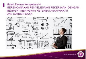 Materi Elemen Kompetensi 4 MERENCANAKAN PENYELESAIAN PEKERJAAN DENGAN