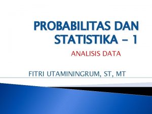 PROBABILITAS DAN STATISTIKA 1 ANALISIS DATA FITRI UTAMININGRUM