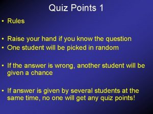 Quiz Points 1 Rules Raise your hand if