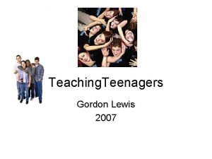 Teaching Teenagers Gordon Lewis 2007 Teens get bad