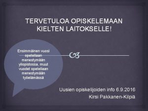 TERVETULOA OPISKELEMAAN KIELTEN LAITOKSELLE Ensimminen vuosi opetellaan menestymn