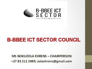 BBBEE ICT SECTOR COUNCIL MS NOKUZOLA EHRENS CHAIRPERSON