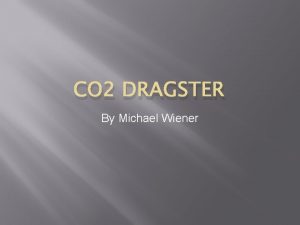 CO 2 DRAGSTER By Michael Wiener Understand In