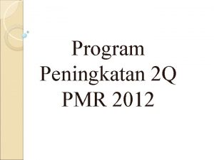 Program Peningkatan 2 Q PMR 2012 QUALITY FACTOR