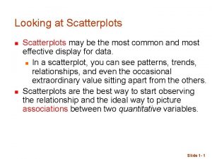 Looking at Scatterplots n n Scatterplots may be