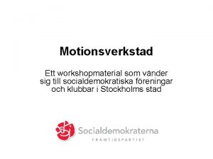 Motionsverkstad Ett workshopmaterial som vnder sig till socialdemokratiska