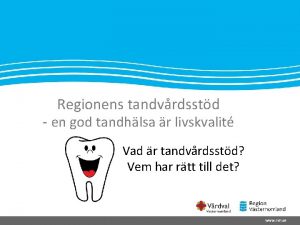 Regionens tandvrdsstd en god tandhlsa r livskvalit Vad